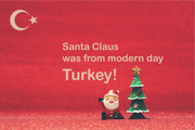 Santa Claus was from modern day Turkey!